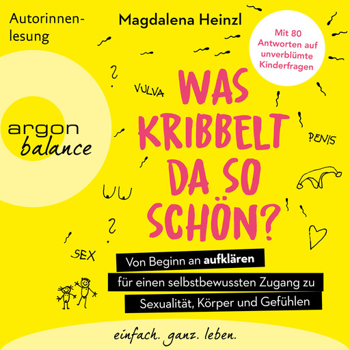 Was kribbelt da so schön? - Von Beginn an aufklären für einen selbstbewussten Zugang zu Sexualität, Körper und Gefühlen. Mit 80 Antworten auf unverblümte Kinderfragen (Ungekürzte Autorinnenlesung), Magdalena Heinzl