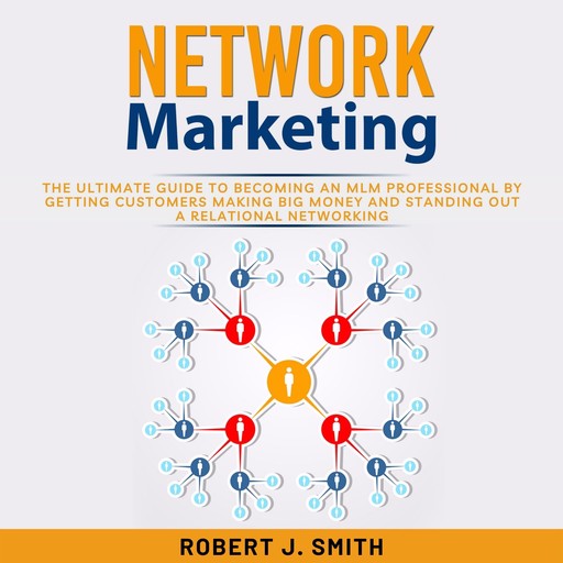 Network Marketing: The Ultimate Guide To Understand Network Marketing and Achieve MLM Success, Mark Clark