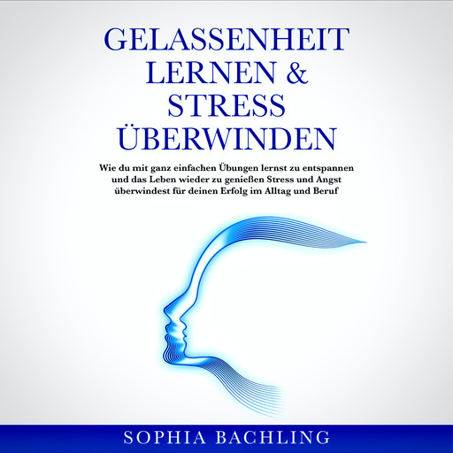 GELASSENHEIT LERNEN & STRESS ÜBERWINDEN, Sophia Bachling