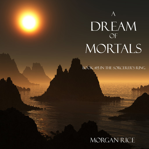A Dream of Mortals (Book #15 in the Sorcerer's Ring), Morgan Rice