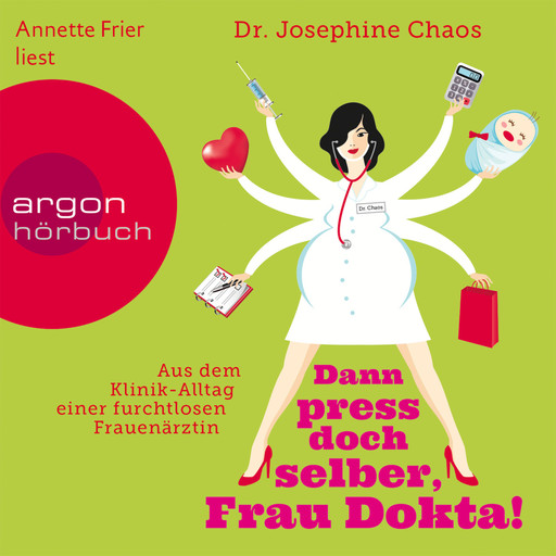 Dann press doch selber, Frau Dokta! - Aus dem Klinik-Alltag einer furchtlosen Frauenärztin (Gekürzte Fassung), Josefine Chaos