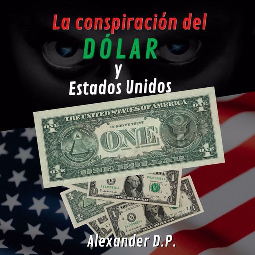 La conspiracion del dolar y Estados Unidos, Alexander D.P.