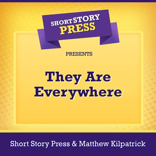 Short Story Press Presents They Are Everywhere, Short Story Press, Matthew Kilpatrick