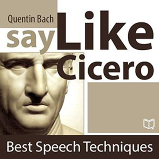 Say Like Cicero. Best Speech Techniques, Quentin Bach