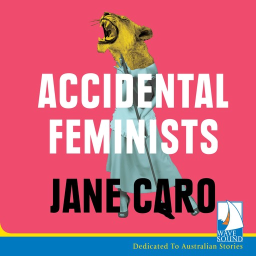 Accidental Feminists, Jane Caro