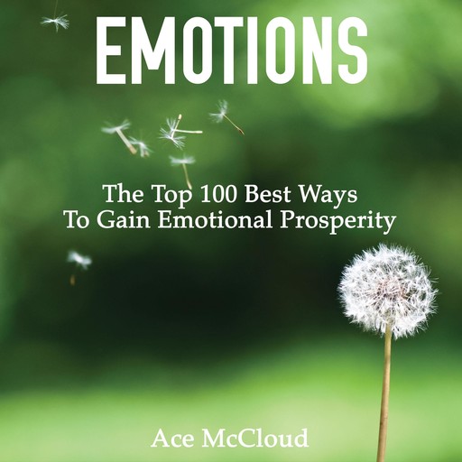 Emotions: The Top 100 Best Ways To Gain Emotional Prosperity, Ace McCloud