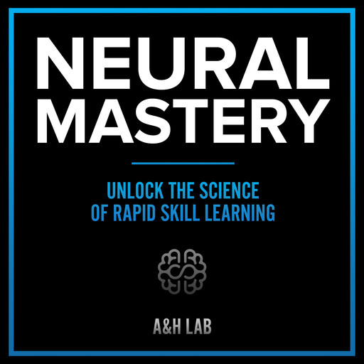 Neural Mastery - Unlock The Science Of Rapid Skill Learning, H LAB