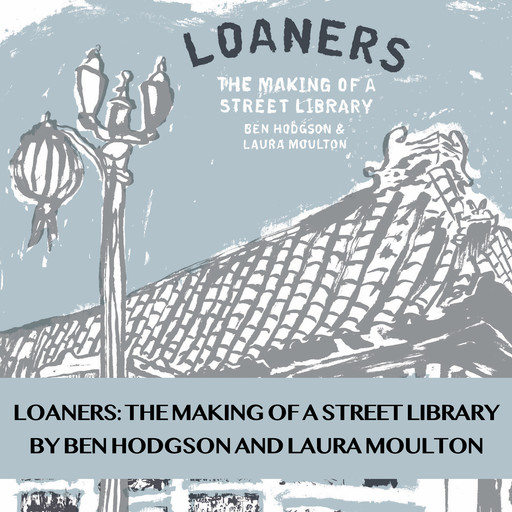 Loaners: The Making of a Street Library, Ben Hodgson, Laura Moulton