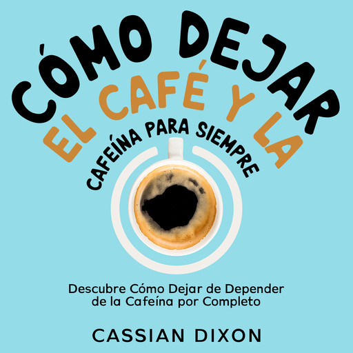 Cómo Dejar el Café y la Cafeína para Siempre, Cassian Dixon
