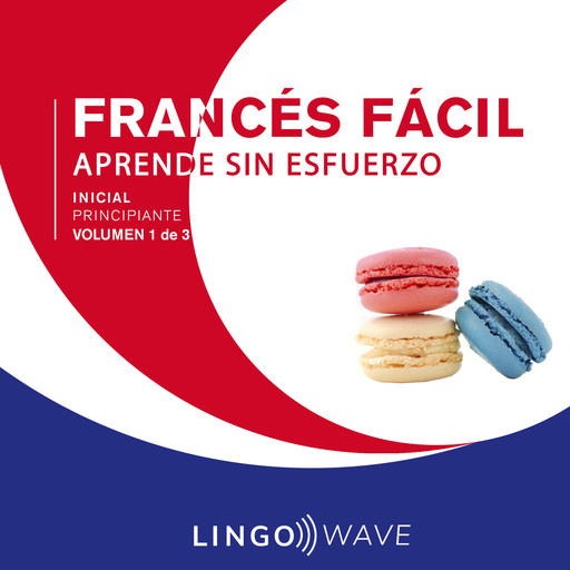 Francés Fácil - Aprende Sin Esfuerzo - Principiante inicial - Volumen 1 de 3, Lingo Wave