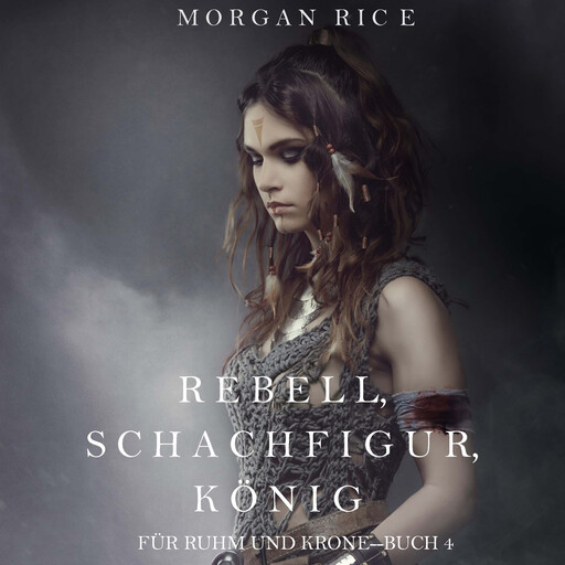 Rebell, Schachfigur, König (Für Ruhm und Krone – Buch 4), Morgan Rice