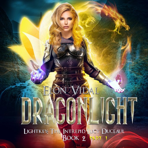 Dragonlight (Lightkey: The Intrepid Lucy Duceaul, Book 2 - PART 1), Elon Vidal