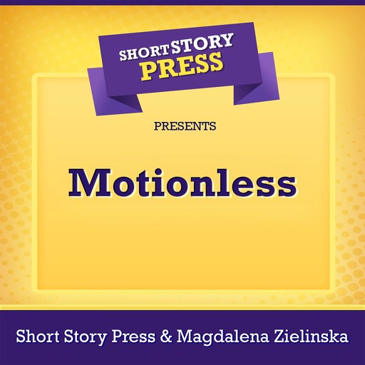 Short Story Press Presents Motionless, Short Story Press, Magdalena Zielinska