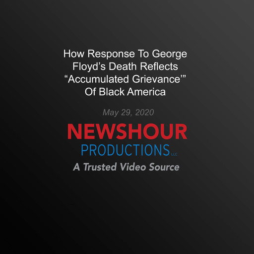 How Response To George Floyd’S Death Reflects ‘Accumulated Grievance’ Of Black America, PBS NewsHour