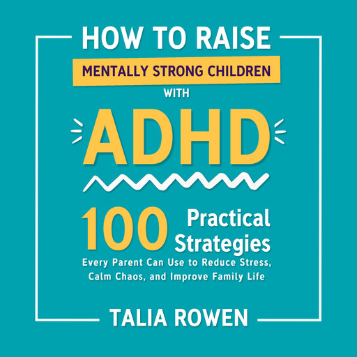 How to Raise Mentally Strong Children With ADHD, Talia Rowen