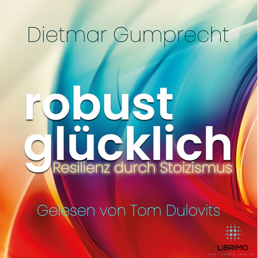 robust glücklich - Resilienz durch Stoizismus, Dietmar Gumprecht