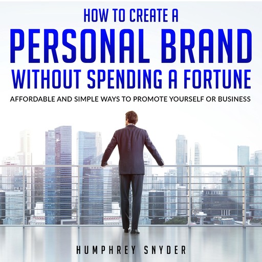 How to Create a Personal Brand without Spending a Fortune, Humphrey Snyder