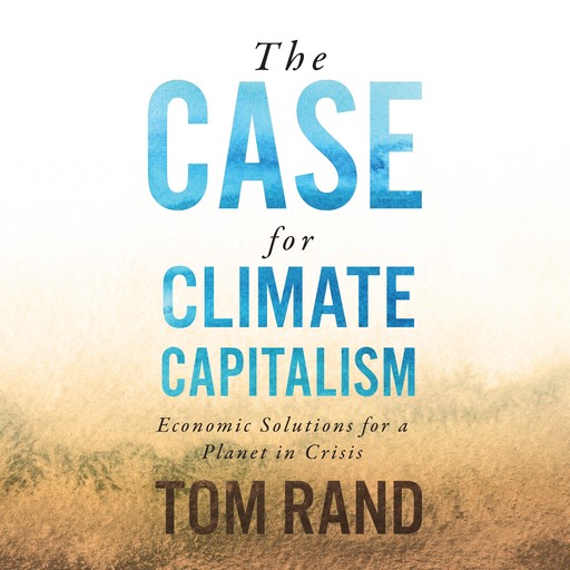 The Case for Climate Capitalism, Tom Rand