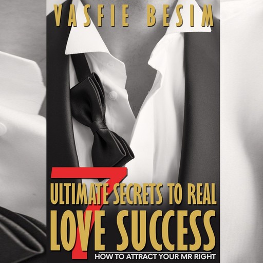 7 Ultimate Secrets To Real Love Success: How To Attract Your Mr Right, Vasfie Besim