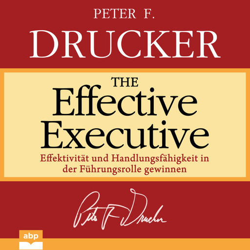 The Effective Executive - Effektivität und Handlungsfähigkeit in der Führungsrolle gewinnen (Ungekürzt), Peter Drucker