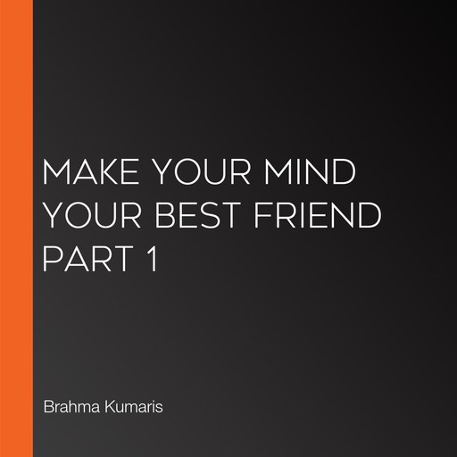 Make Your Mind Your Best Friend Part 1, Brahma Kumaris