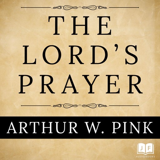 The Lord's Prayer, Arthur W.Pink