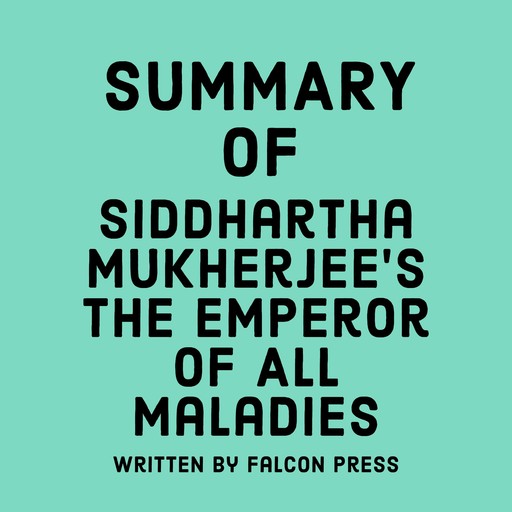 Summary of Siddhartha Mukherjee's The Emperor of All Maladies, Falcon Press