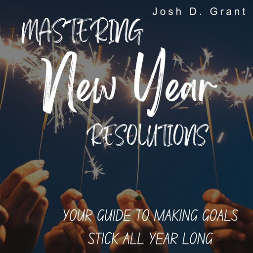 Mastering New Year Resolutions, Josh Grant