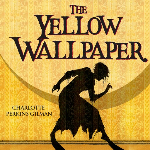 The Yellow Wallpaper, Charlotte Perkins Gilman