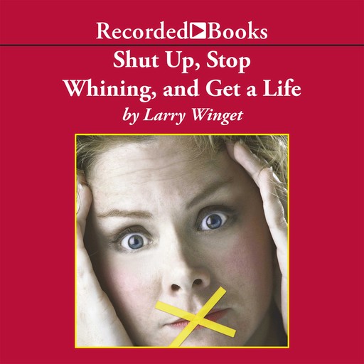 Shut Up, Stop Whining, and Get a Life, Larry Winget