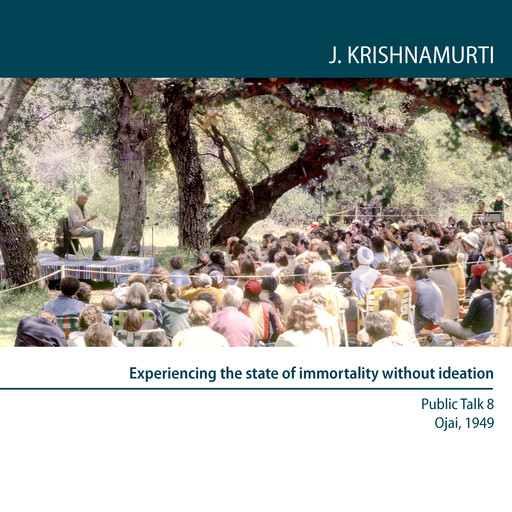 Experiencing the state of immortality without ideation, Jiddu Krishnamurti