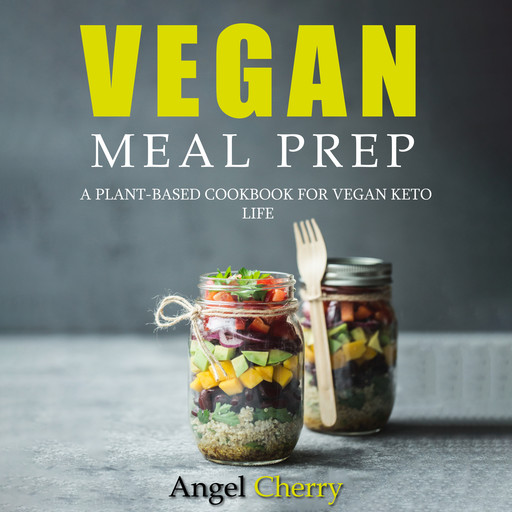 Vegan Meal Prep. A Plant-Based Cookbook for Vegan Keto Life, Angel Cherry