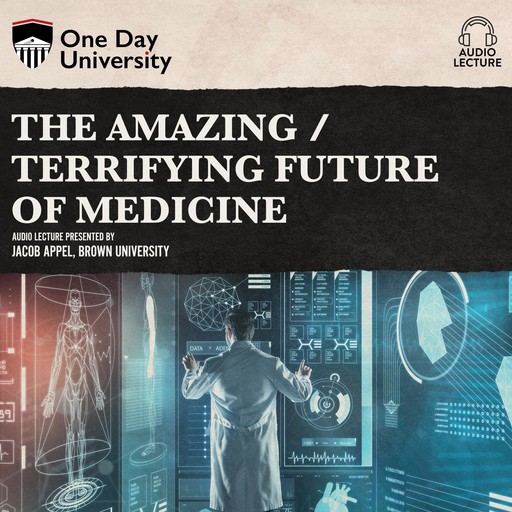 The Amazing / Terrifying Future of Medicine, Jacob Appel