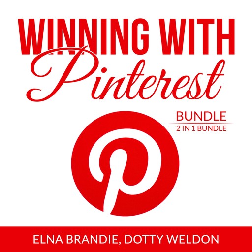 Winning With Pinterest Bundle: 2 in 1 Bundle: Pinterest Marketing Success and Pintastic Marketing, Elna Brandie, Dotty Weldon