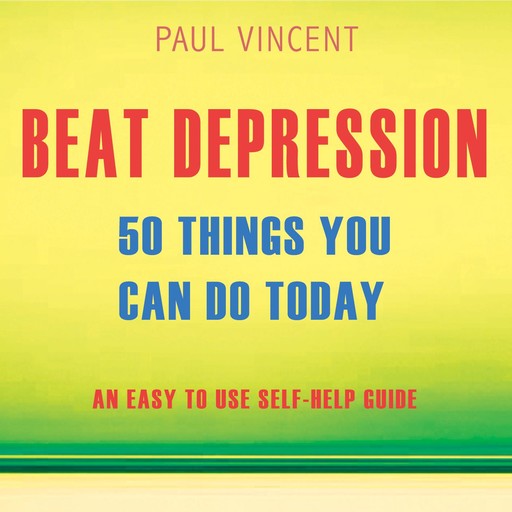 Beat Depression - 50 Things You Can Do Today, Paul Vincent