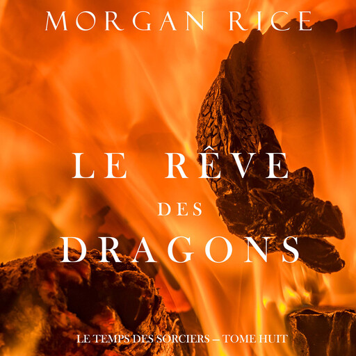 Le Rêve des Dragons (Le Temps des Sorciers — Tome Huit), Morgan Rice