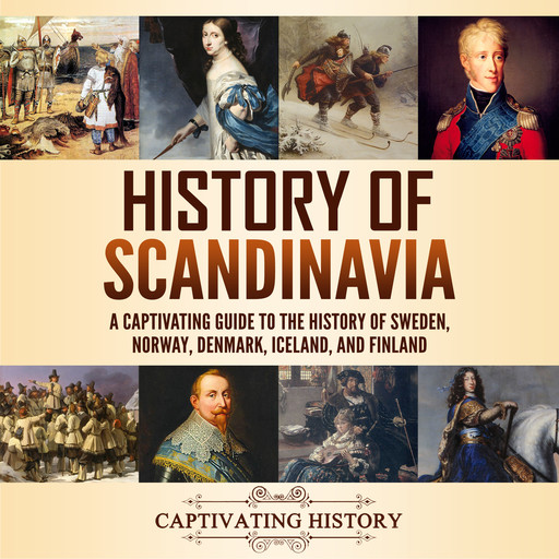 History of Scandinavia: A Captivating Guide to the History of Sweden, Norway, Denmark, Iceland, and Finland, Captivating History