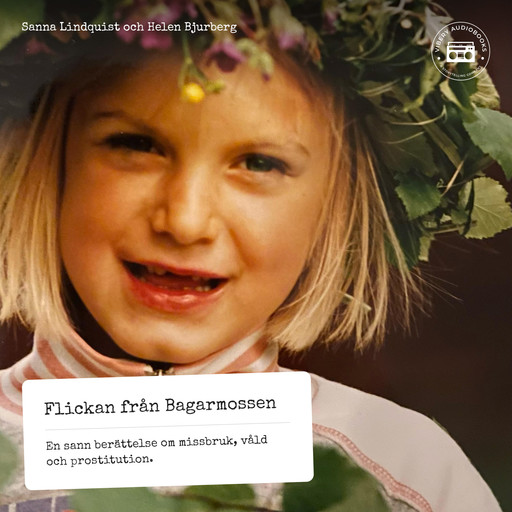 Flickan från Bagarmossen - En sann berättelse om missbruk, våld och prostitution, Helén Bjurberg, Sanna Lindquist