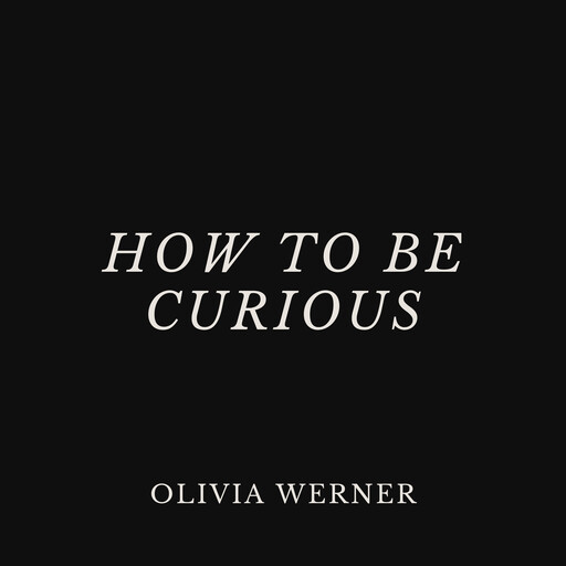 How to Be Curious, Olivia Werner