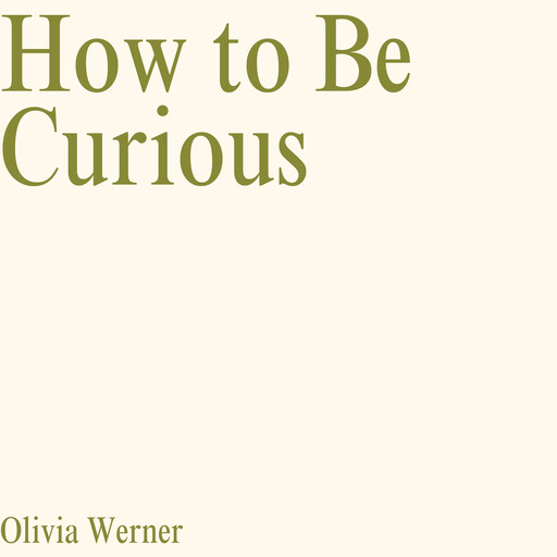 How to Be Curious, Olivia Werner