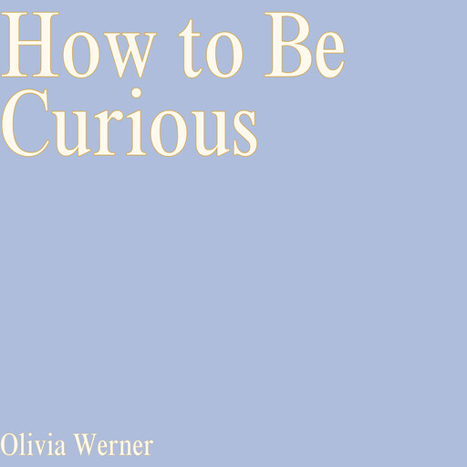 How to Be Curious, Olivia Werner