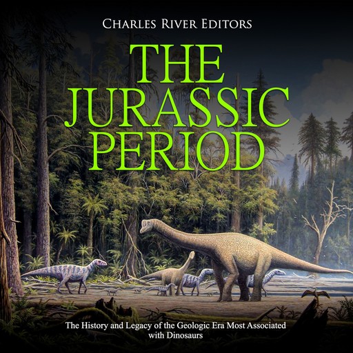 The Jurassic Period: The History and Legacy of the Geologic Era Most Associated with Dinosaurs, Charles Editors