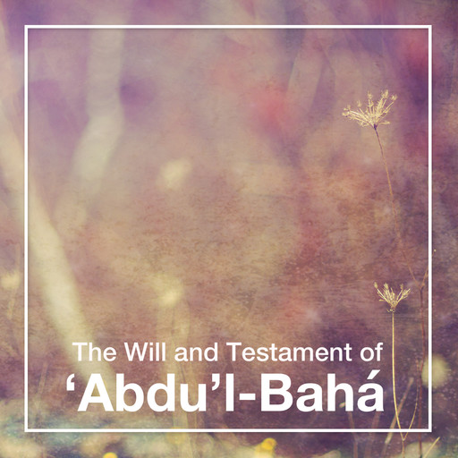 The Will and Testament of Abdu'l-Bahá, Abdu'l-Bahá