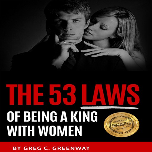 The 53 Laws of Being a King with Women, Greg C Greenway