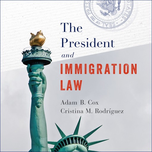 The President and Immigration Law, Adam Cox, Cristina M. Rodriguez