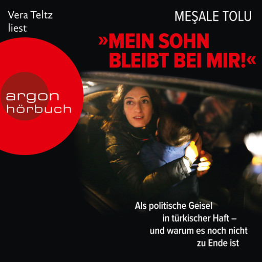 "Mein Sohn bleibt bei mir!" - Als politische Geisel in türkischer Haft - und warum es noch nicht zu Ende ist (Ungekürzte Lesung), Mesale Tolu