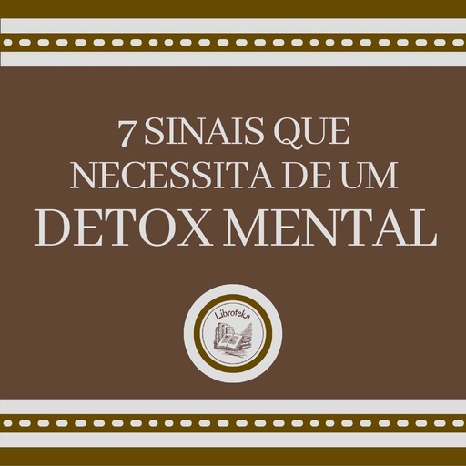 7 Sinais que Necessita de um DETOX MENTAL, LIBROTEKA