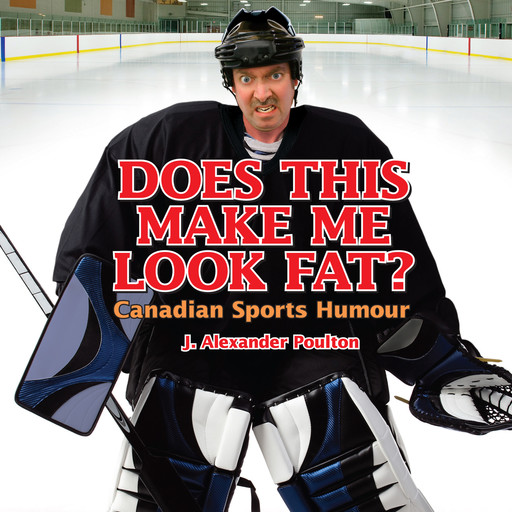 Does This Make Me Look Fat? - Canadian Sports Humour (Unabridged), J. Alexander Poulton