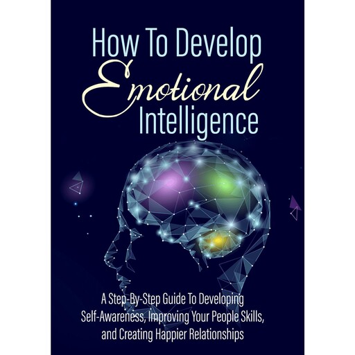 How To Develop Emotional Intelligence - Find Out The Exact Steps And Techniques!, Empowered Living