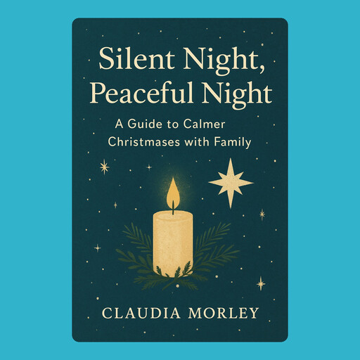 Silent Night, Peaceful Night: A Guide to Calmer Christmases with Family, Claudia Morley